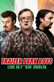 Trailer Park Boys: Live in F**kin’ Dublin