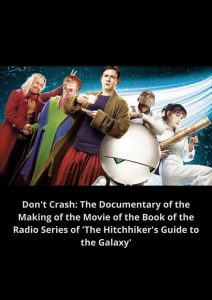 Don’t Crash: The Documentary of the Making of the Movie of the Book of the Radio Series of ‘The Hitchhiker’s Guide to the Galaxy’