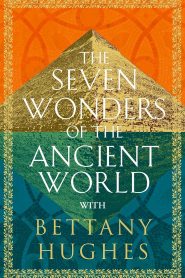 The Seven Wonders of the Ancient World by Bettany Hughes