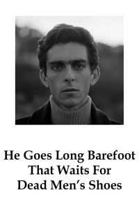 He Goes Long Barefoot That Waits For Dead Men’s Shoes